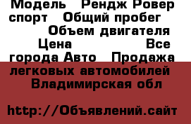  › Модель ­ Рендж Ровер спорт › Общий пробег ­ 53 400 › Объем двигателя ­ 3 › Цена ­ 2 400 000 - Все города Авто » Продажа легковых автомобилей   . Владимирская обл.